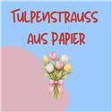 Veranstaltungsbild Tulpenstrauß aus Papier